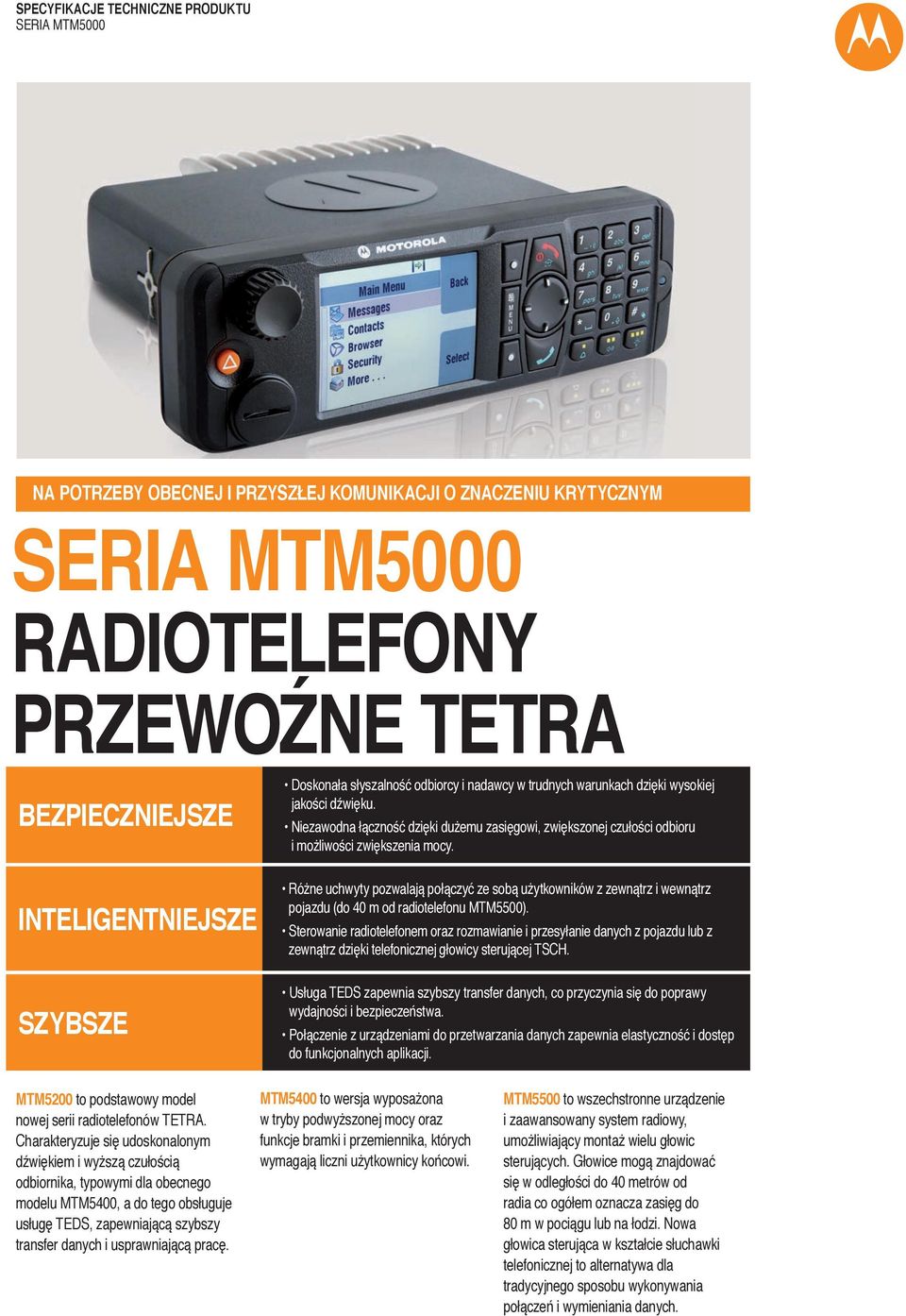 Różne uchwyty pozwalają połączyć ze sobą użytkowników z zewnątrz i wewnątrz pojazdu (do 40 m od radiotelefonu MTM5500).