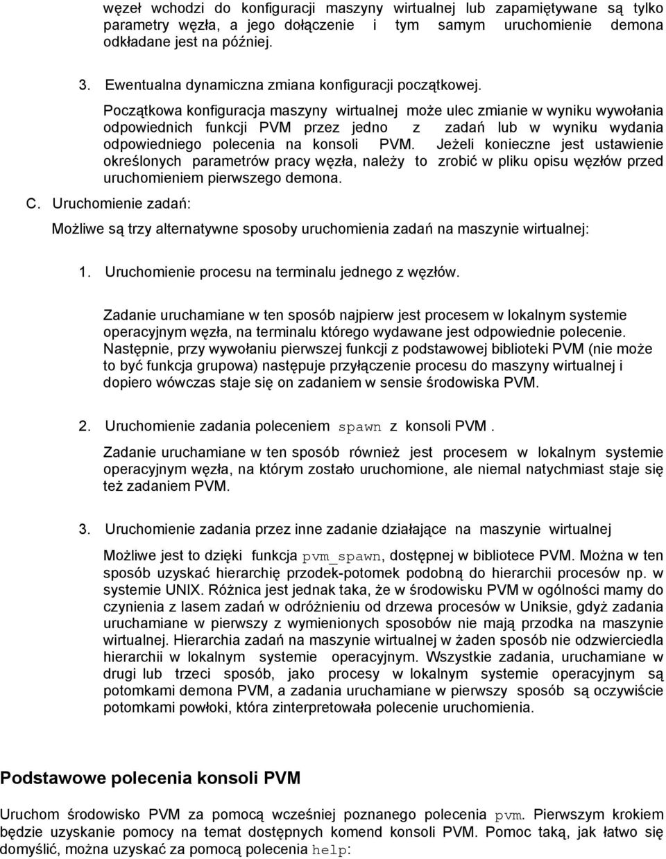 Początkowa konfiguracja maszyny wirtualnej może ulec zmianie w wyniku wywołania odpowiednich funkcji PVM przez jedno z zadań lub w wyniku wydania odpowiedniego polecenia na konsoli PVM.