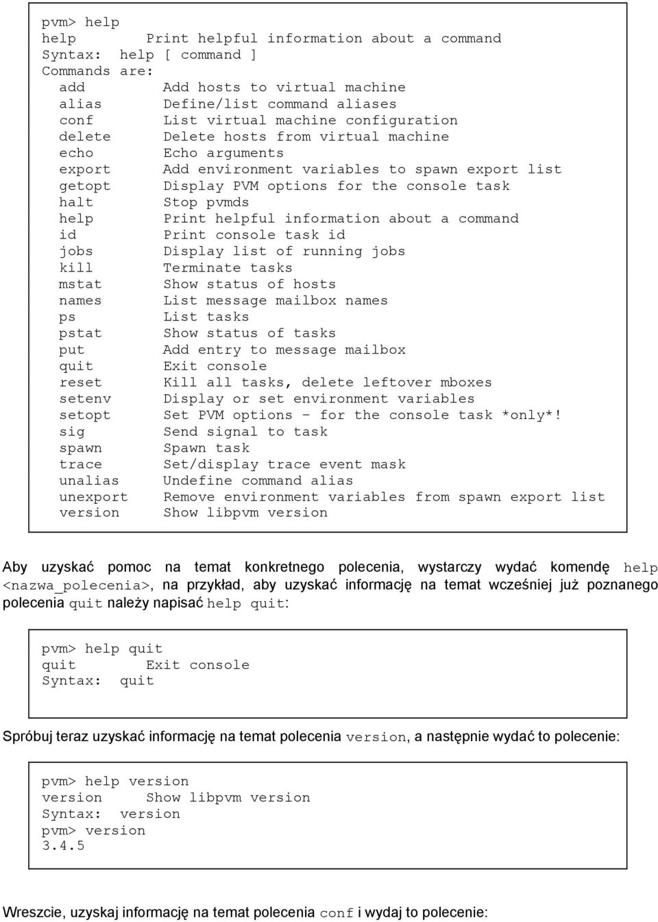 Print helpful information about a command id Print console task id jobs Display list of running jobs kill Terminate tasks mstat Show status of hosts names List message mailbox names ps List tasks