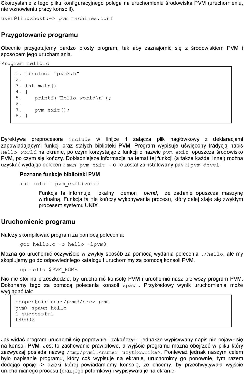 { 5. printf("hello world\n"); 6. 7. pvm_exit(); 8. } Dyrektywa preprocesora include w linijce 1 załącza plik nagłówkowy z deklaracjami zapowiadającymi funkcji oraz stałych biblioteki PVM.