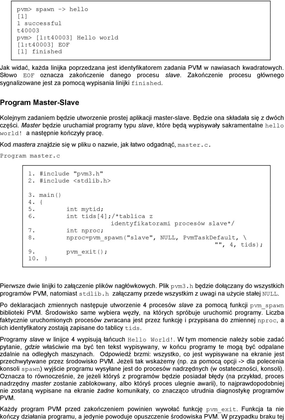 Program Master-Slave Kolejnym zadaniem będzie utworzenie prostej aplikacji master-slave. Będzie ona składała się z dwóch części.