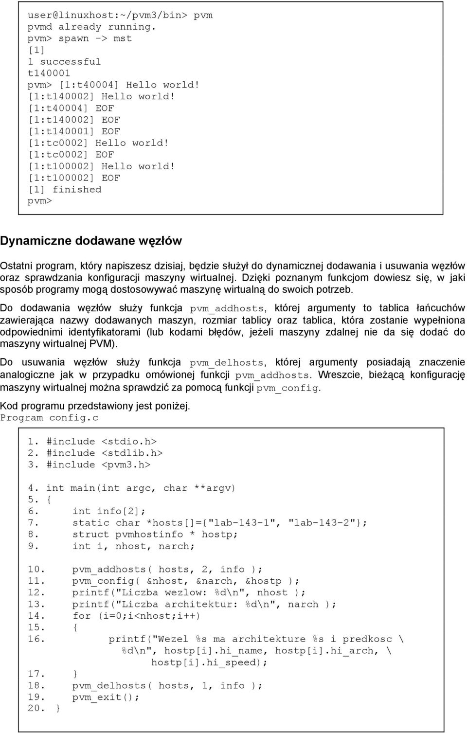 [1:t100002] EOF [1] finished pvm> Dynamiczne dodawane węzłów Ostatni program, który napiszesz dzisiaj, będzie służył do dynamicznej dodawania i usuwania węzłów oraz sprawdzania konfiguracji maszyny