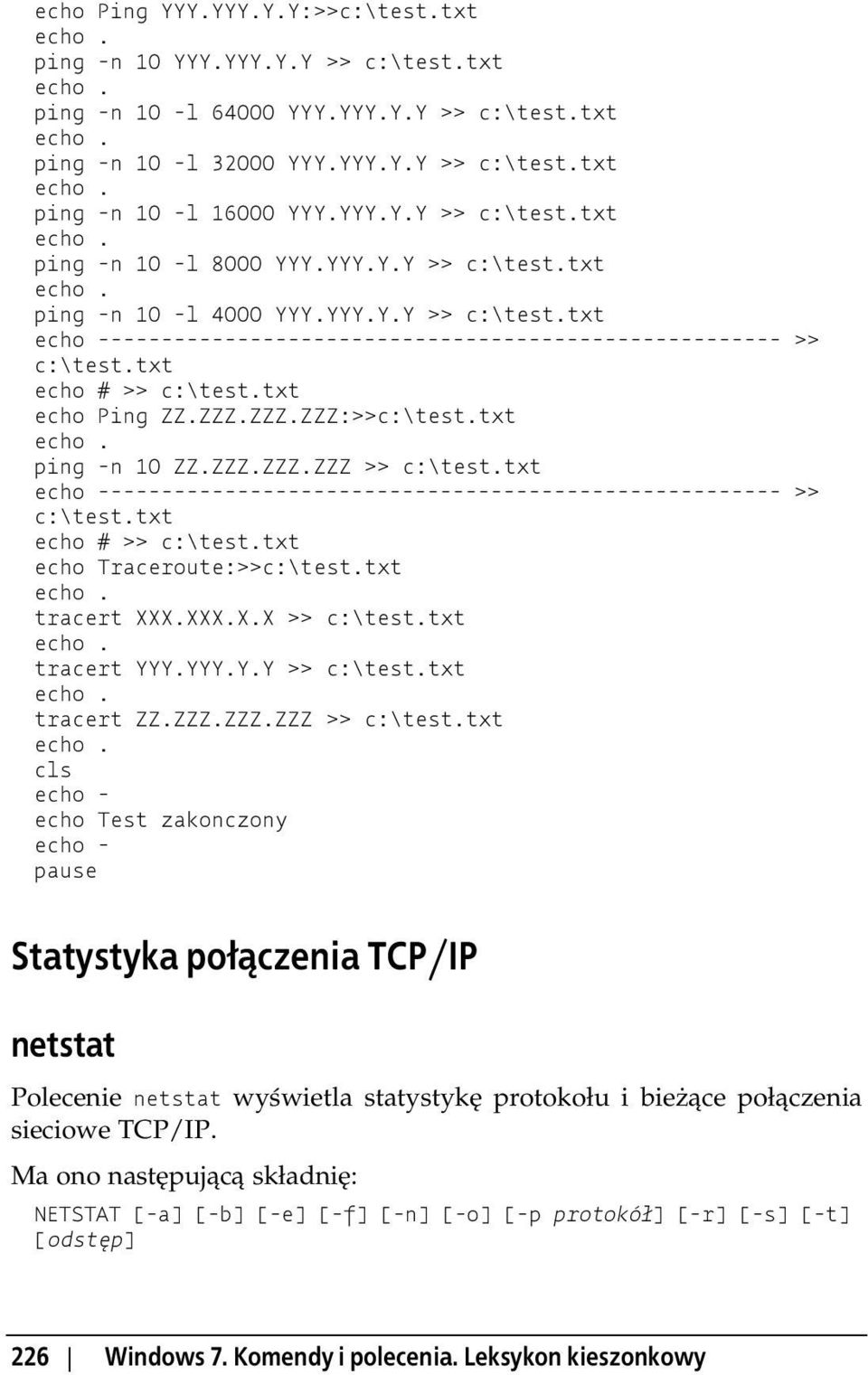 txt ping -n 10 ZZ.ZZZ.ZZZ.ZZZ >> c:\test.txt echo ------------------------------------------------------ >> c:\test.txt echo # >> c:\test.txt echo Traceroute:>>c:\test.txt tracert XXX.XXX.X.X >> c:\test.