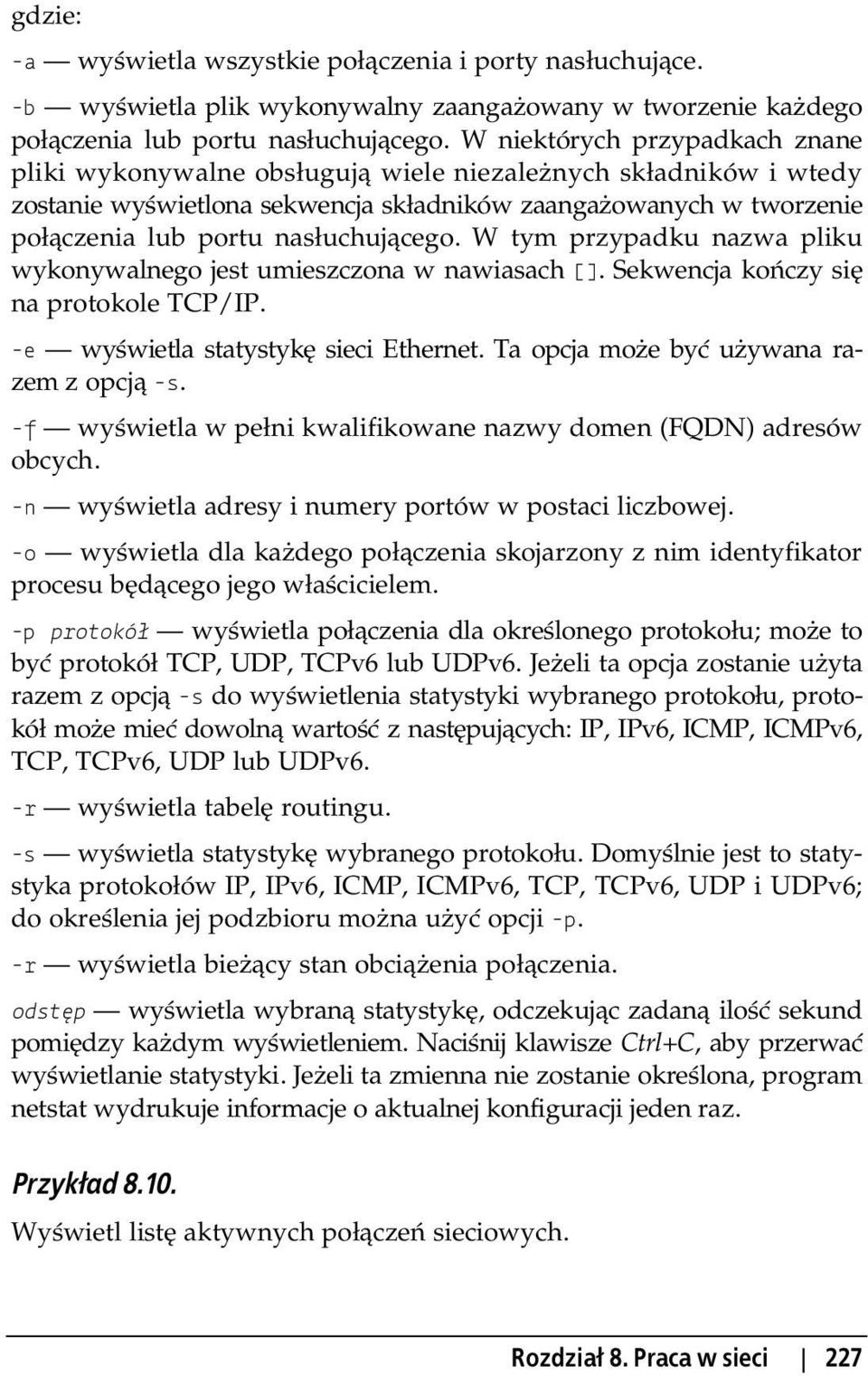 W tym przypadku nazwa pliku wykonywalnego jest umieszczona w nawiasach []. Sekwencja ko czy si na protokole TCP/IP. -e wy wietla statystyk sieci Ethernet. Ta opcja mo e by u ywana razem z opcj -s.