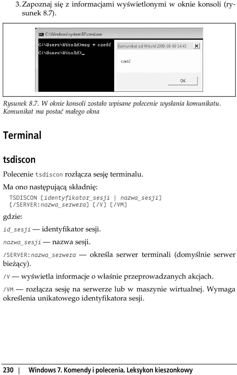 Ma ono nast puj c sk adni : TSDISCON [identyfikator_sesji nazwa_sesji] [/SERVER:nazwa_serwera] [/V] [/VM] gdzie: id_sesji identyfikator sesji. nazwa_sesji nazwa sesji.