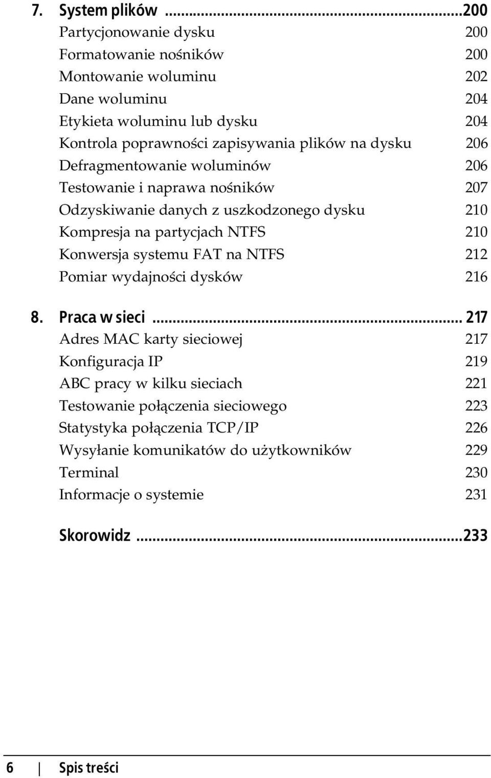 na dysku 206 Defragmentowanie woluminów 206 Testowanie i naprawa no ników 207 Odzyskiwanie danych z uszkodzonego dysku 210 Kompresja na partycjach NTFS 210 Konwersja