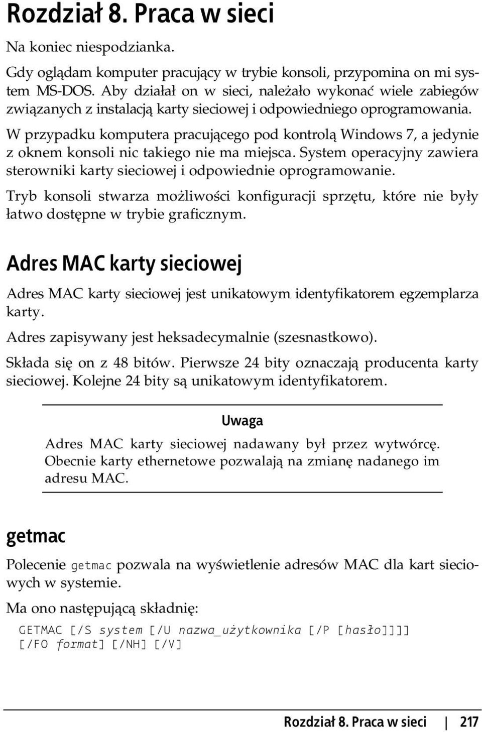 W przypadku komputera pracuj cego pod kontrol Windows 7, a jedynie z oknem konsoli nic takiego nie ma miejsca. System operacyjny zawiera sterowniki karty sieciowej i odpowiednie oprogramowanie.