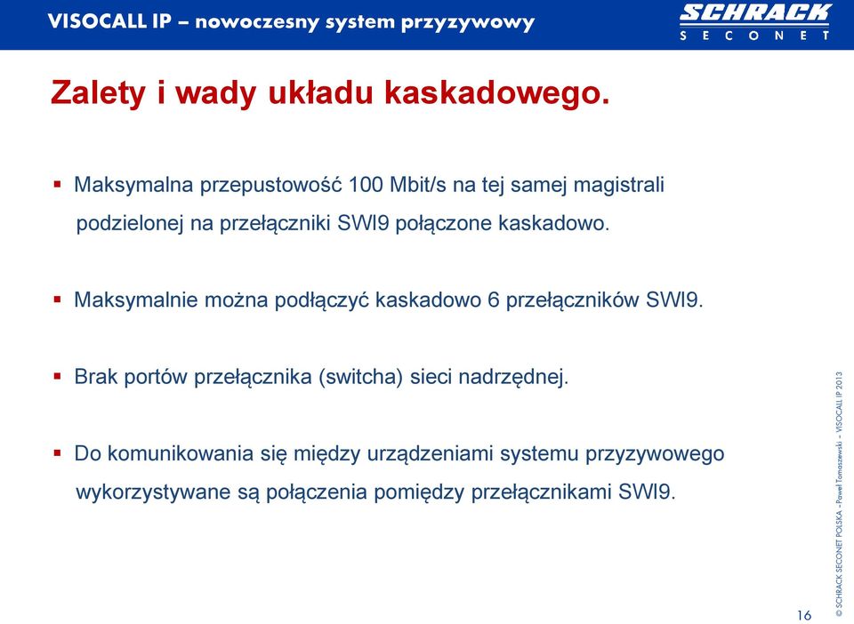 połączone kaskadowo. Maksymalnie można podłączyć kaskadowo 6 przełączników SWI9.