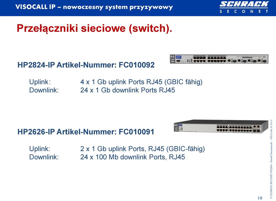 Ports RJ45 (GBIC fähig) 24 x 1 Gb downlink Ports RJ45 HP2626-IP