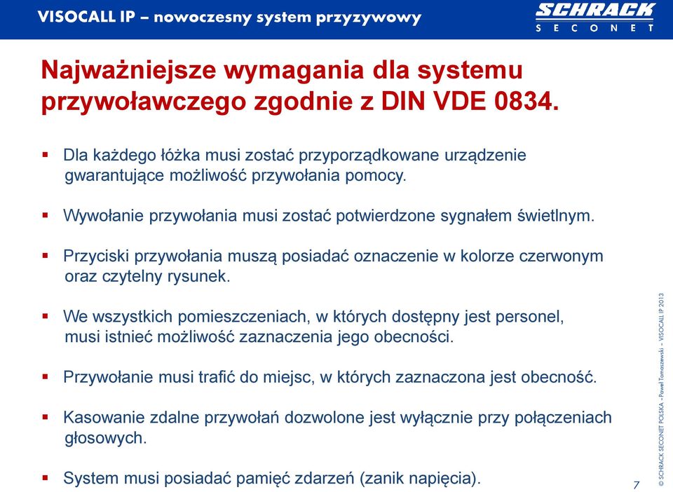 Wywołanie przywołania musi zostać potwierdzone sygnałem świetlnym. Przyciski przywołania muszą posiadać oznaczenie w kolorze czerwonym oraz czytelny rysunek.