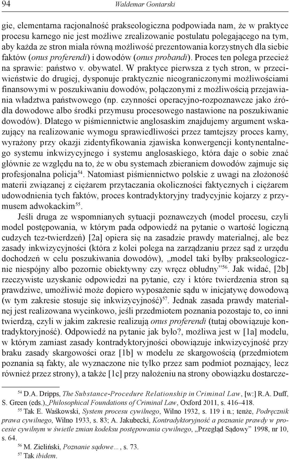 W praktyce pierwsza z tych stron, w przeciwieństwie do drugiej, dysponuje praktycznie nieograniczonymi możliwościami finansowymi w poszukiwaniu dowodów, połączonymi z możliwością przejawiania