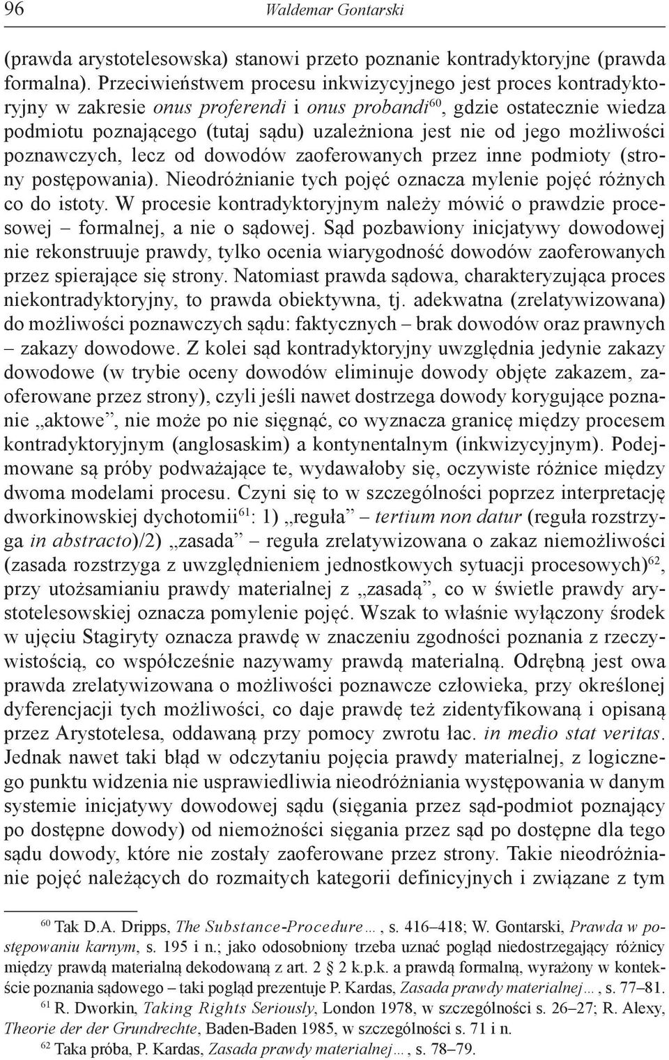 jego możliwości poznawczych, lecz od dowodów zaoferowanych przez inne podmioty (strony postępowania). Nieodróżnianie tych pojęć oznacza mylenie pojęć różnych co do istoty.