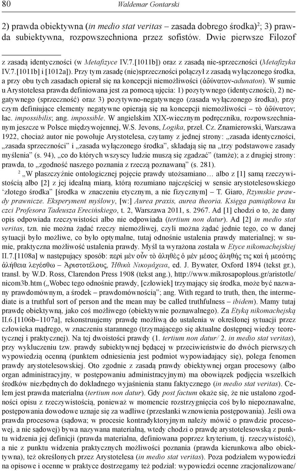 Przy tym zasadę (nie)sprzeczności połączył z zasadą wyłączonego środka, a przy obu tych zasadach opierał się na koncepcji niemożliwości (ἀδύνατον-adunaton).