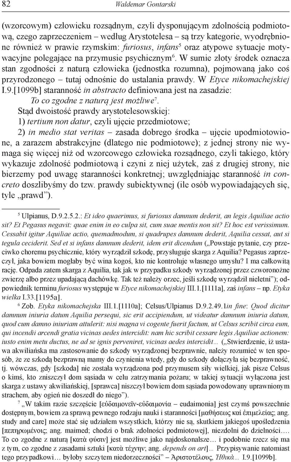 W sumie złoty środek oznacza stan zgodności z naturą człowieka (jednostka rozumna), pojmowaną jako coś przyrodzonego tutaj odnośnie do ustalania prawdy. W Etyce nikomachejskiej I.9.