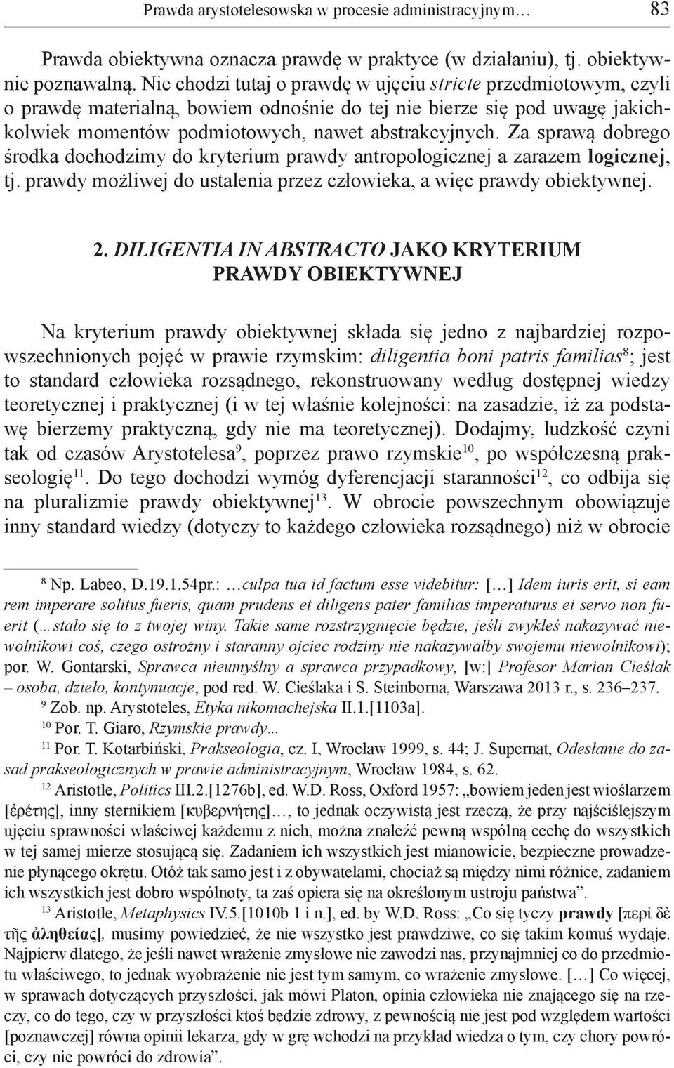 Za sprawą dobrego środka dochodzimy do kryterium prawdy antropologicznej a zarazem logicznej, tj. prawdy możliwej do ustalenia przez człowieka, a więc prawdy obiektywnej. 2.