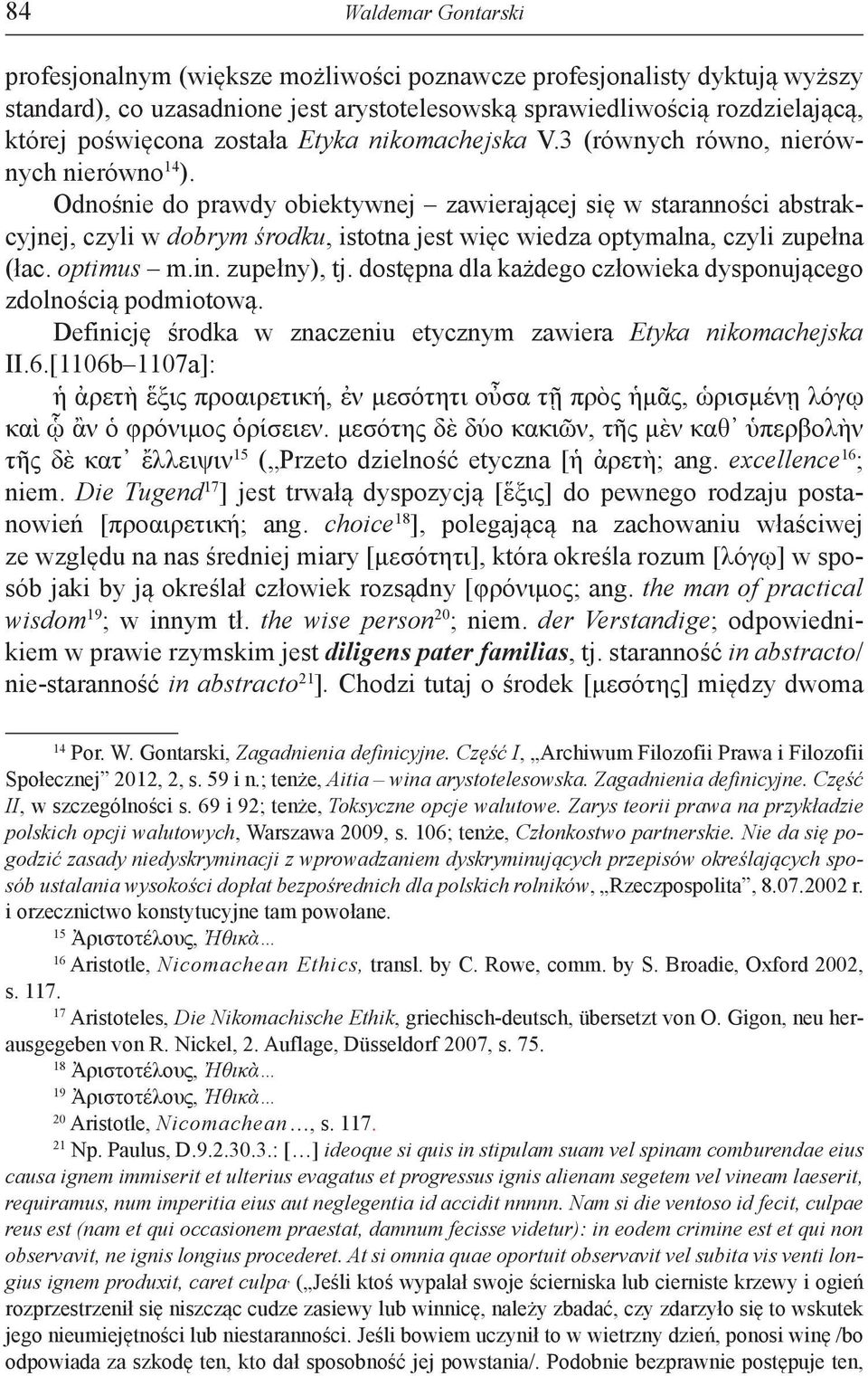 Odnośnie do prawdy obiektywnej zawierającej się w staranności abstrakcyjnej, czyli w dobrym środku, istotna jest więc wiedza optymalna, czyli zupełna (łac. optimus m.in. zupełny), tj.