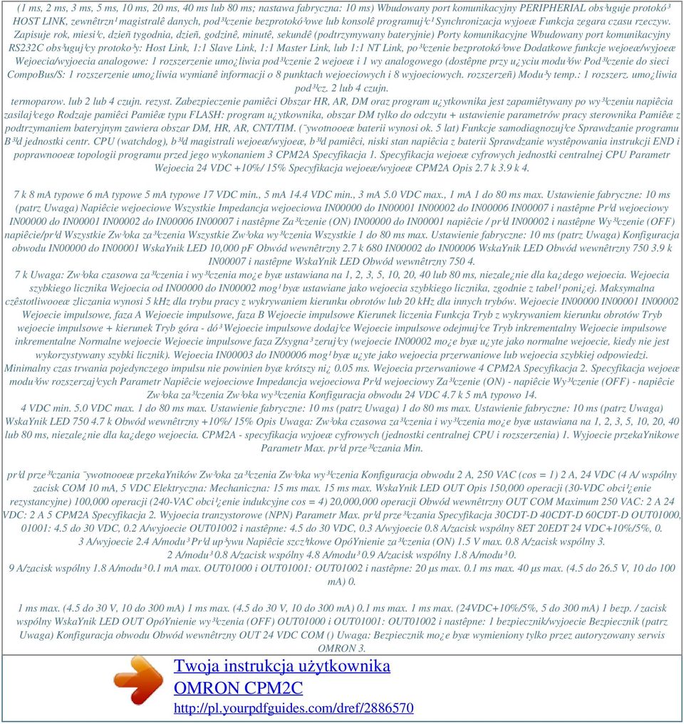 Zapisuje rok, miesi¹c, dzieñ tygodnia, dzieñ, godzinê, minutê, sekundê (podtrzymywany bateryjnie) Porty komunikacyjne Wbudowany port komunikacyjny RS232C obs³uguj¹cy protoko³y: Host Link, 1:1 Slave