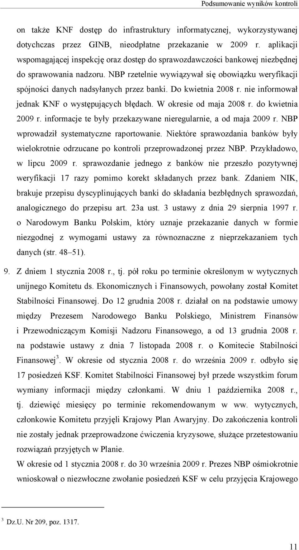 NBP rzetelnie wywiązywał się obowiązku weryfikacji spójności danych nadsyłanych przez banki. Do kwietnia 2008 r. nie informował jednak KNF o występujących błędach. W okresie od maja 2008 r.