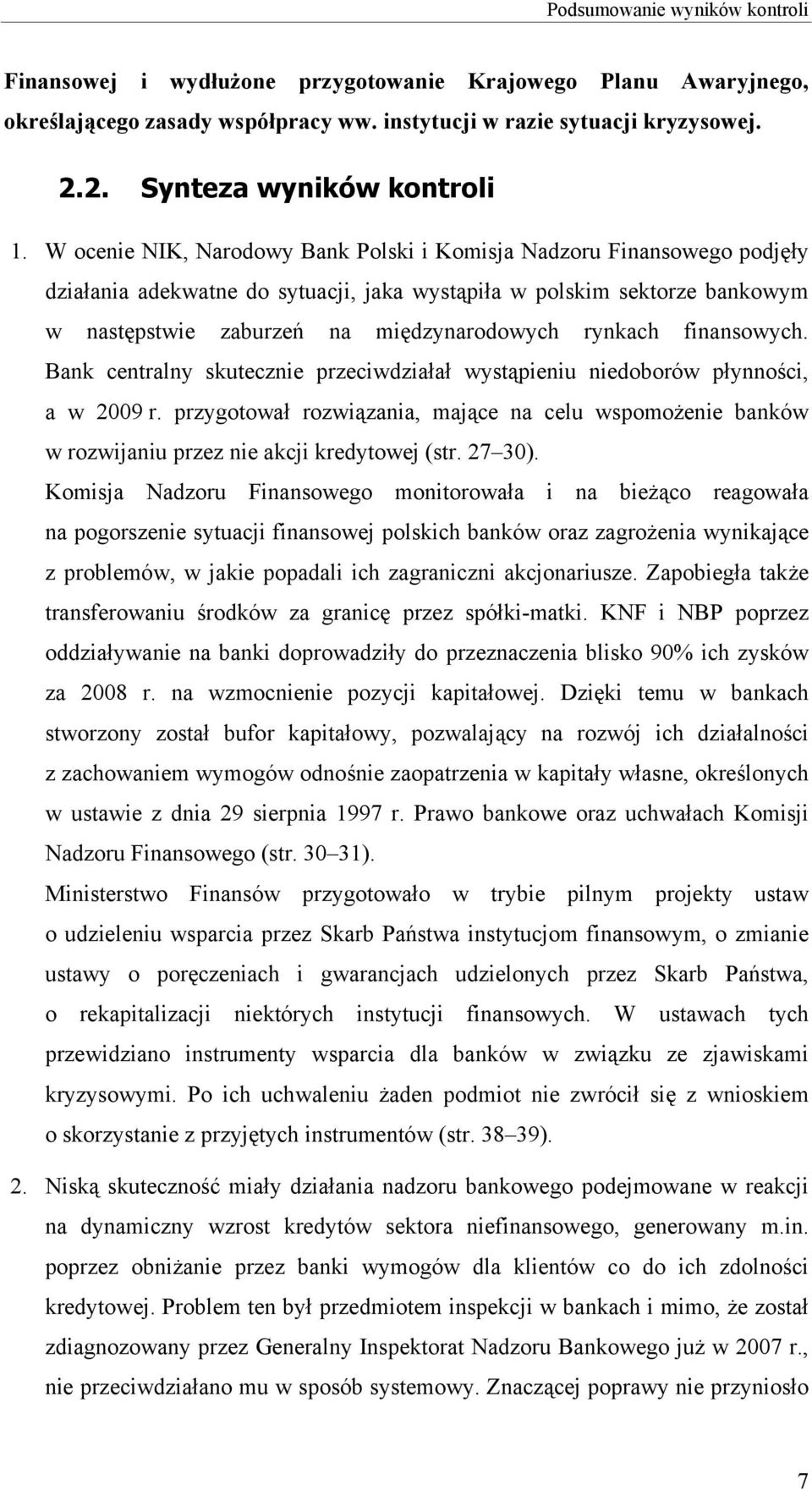 W ocenie NIK, Narodowy Bank Polski i Komisja Nadzoru Finansowego podjęły działania adekwatne do sytuacji, jaka wystąpiła w polskim sektorze bankowym w następstwie zaburzeń na międzynarodowych rynkach
