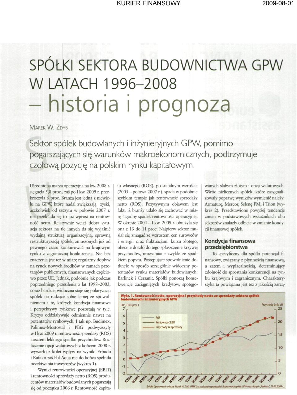 2008 r. sięgnęła 5,8 proc., zaś po I kw. 2009 r. przekroczyła 6 proc. Branża jest jedną z niewielu na GPW, które nadal zwiększają zyski, aczkolwiek od szczytu w połowie 2007 r.