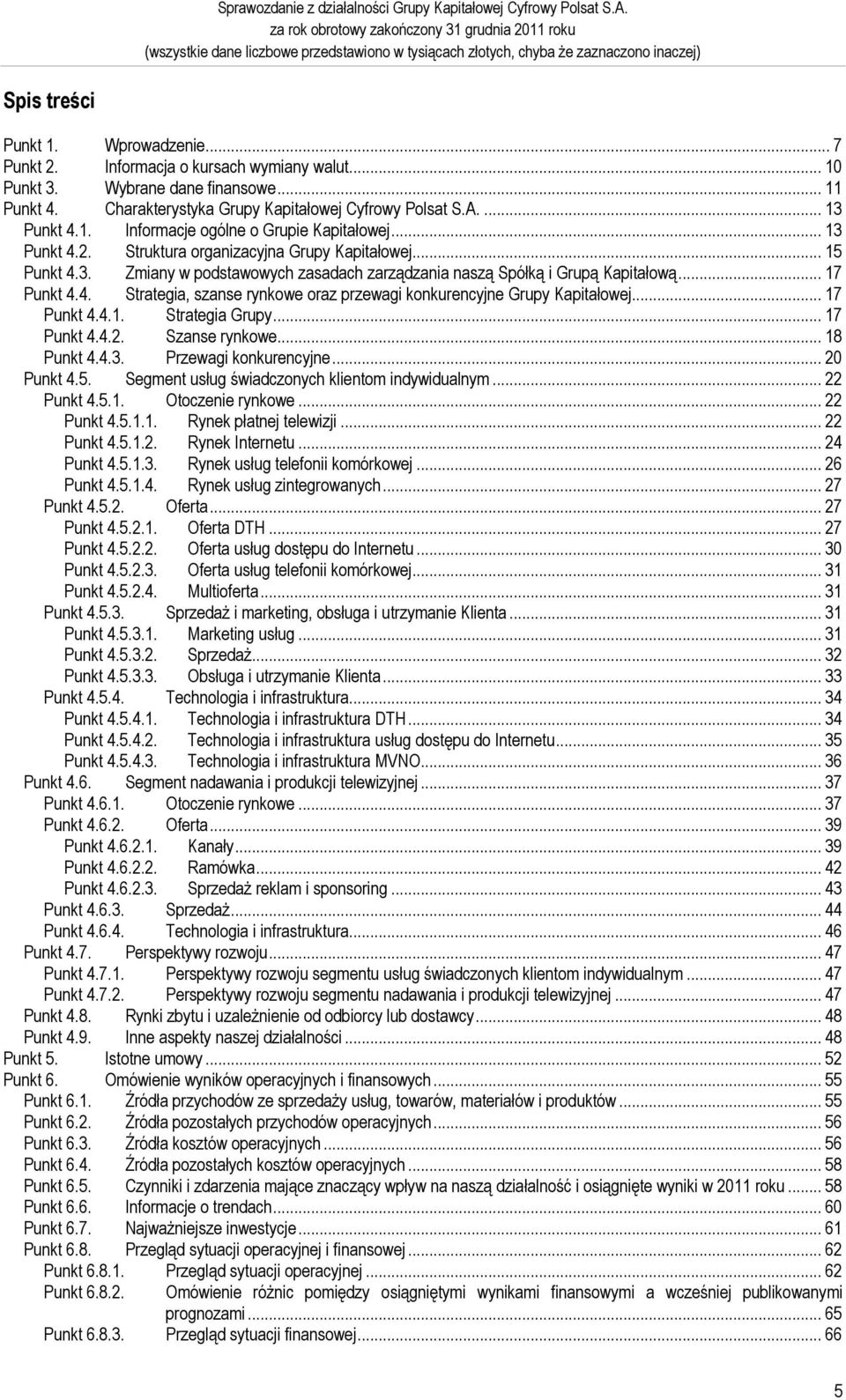 .. 17 Punkt 4.4. Strategia, szanse rynkowe oraz przewagi konkurencyjne Grupy Kapitałowej... 17 Punkt 4.4.1. Strategia Grupy... 17 Punkt 4.4.2. Szanse rynkowe... 18 Punkt 4.4.3. Przewagi konkurencyjne.