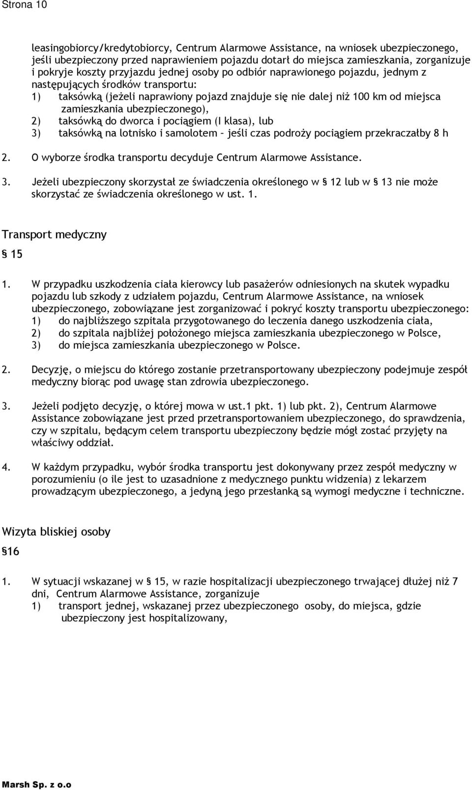 zamieszkania ubezpieczonego), 2) taksówką do dworca i pociągiem (I klasa), lub 3) taksówką na lotnisko i samolotem jeśli czas podroŝy pociągiem przekraczałby 8 h 2.