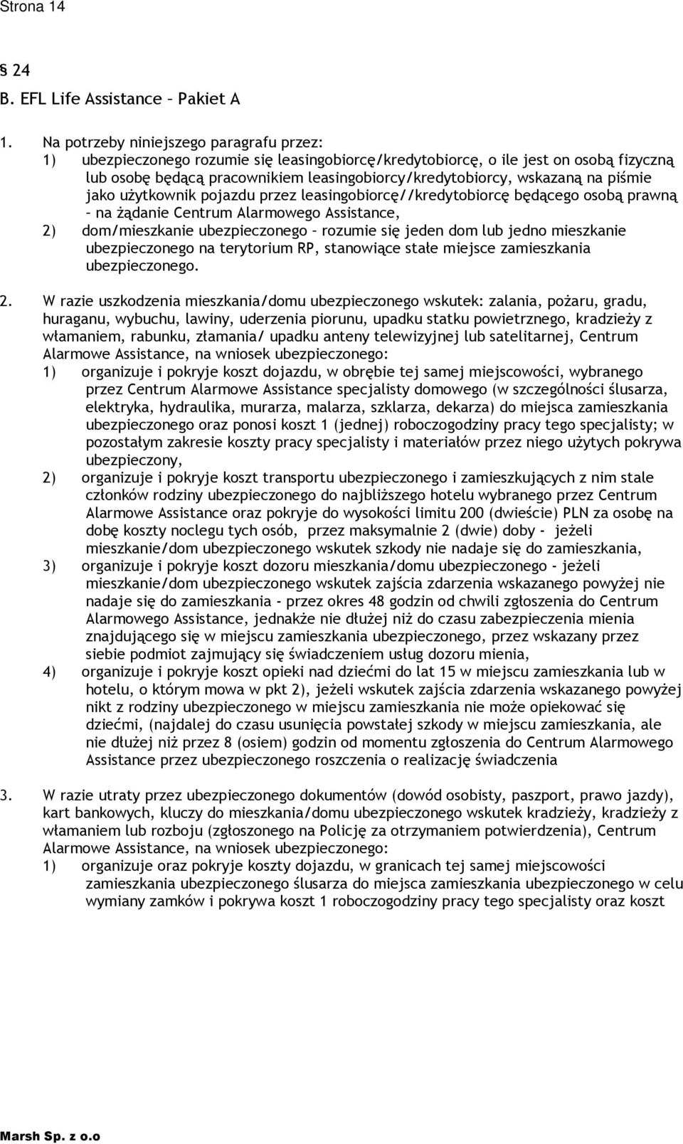 na piśmie jako uŝytkownik pojazdu przez leasingobiorcę//kredytobiorcę będącego osobą prawną na Ŝądanie Centrum Alarmowego Assistance, 2) dom/mieszkanie ubezpieczonego rozumie się jeden dom lub jedno