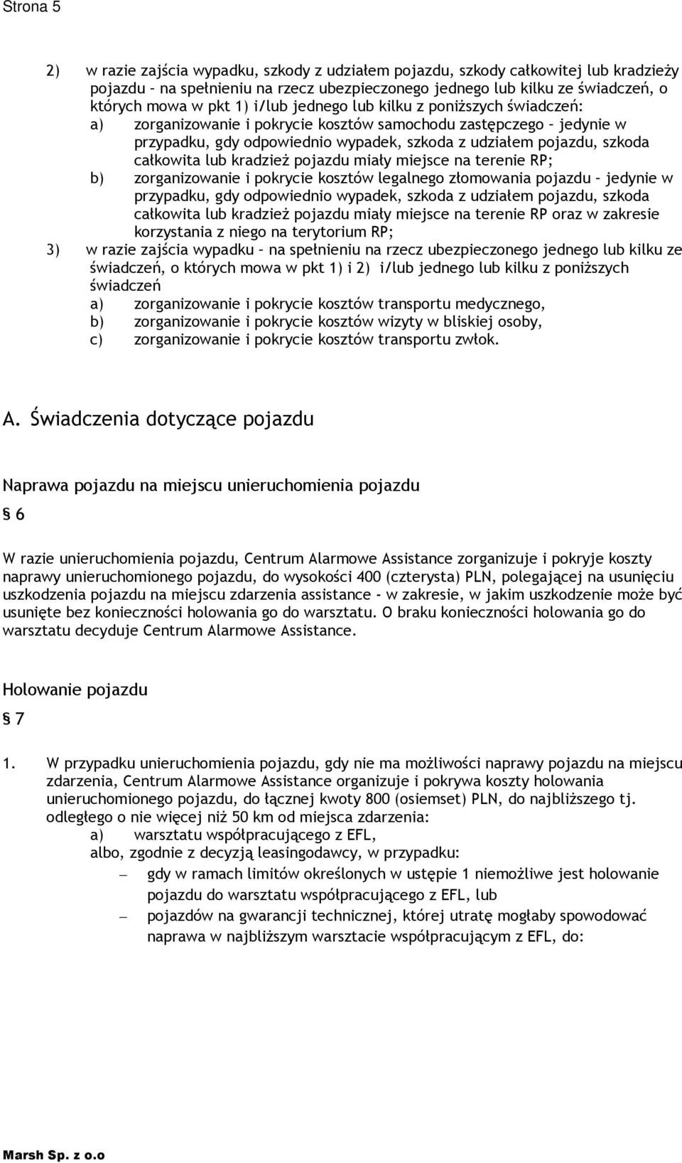 lub kradzieŝ pojazdu miały miejsce na terenie RP; b) zorganizowanie i pokrycie kosztów legalnego złomowania pojazdu jedynie w przypadku, gdy odpowiednio wypadek, szkoda z udziałem pojazdu, szkoda