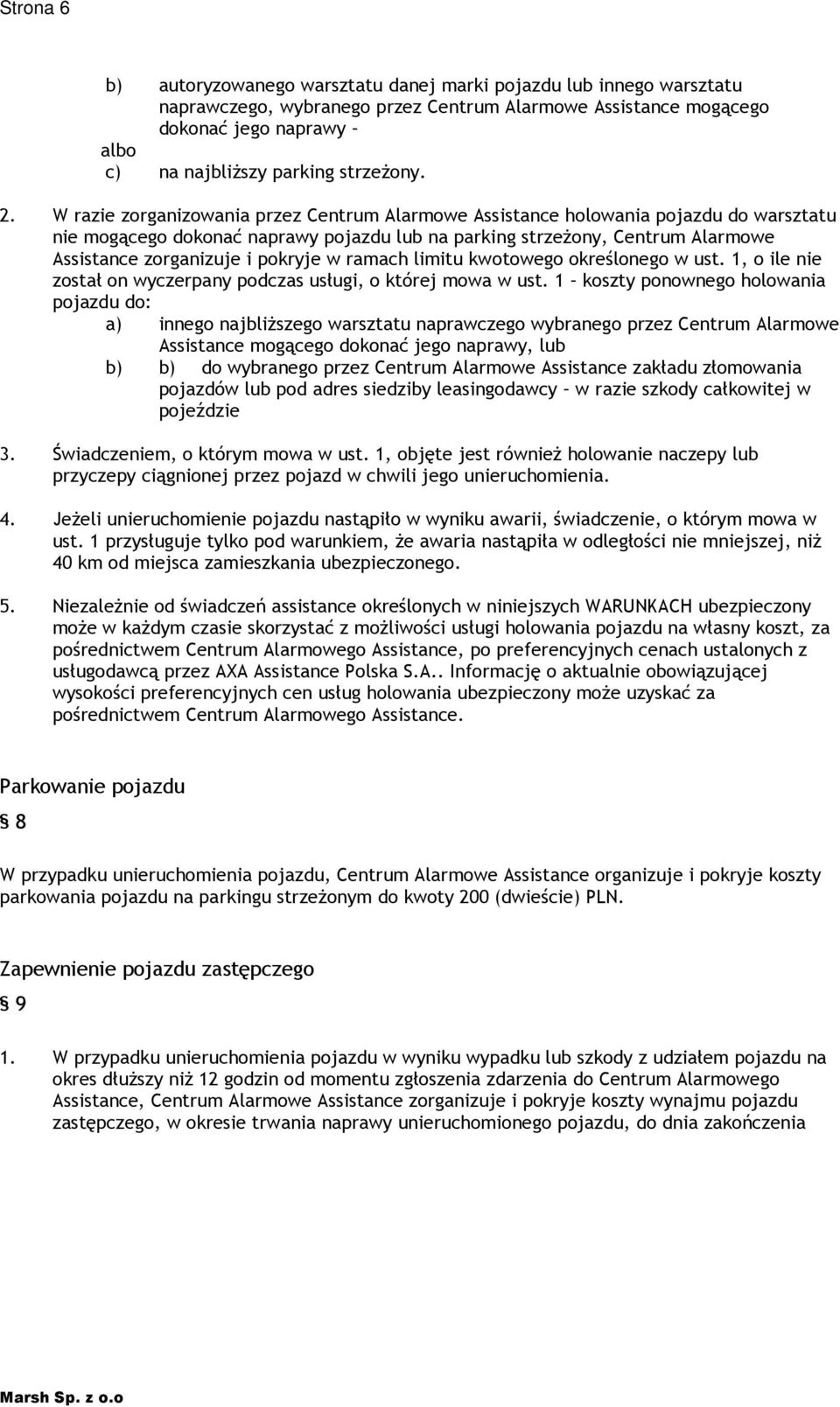 W razie zorganizowania przez Centrum Alarmowe Assistance holowania pojazdu do warsztatu nie mogącego dokonać naprawy pojazdu lub na parking strzeŝony, Centrum Alarmowe Assistance zorganizuje i