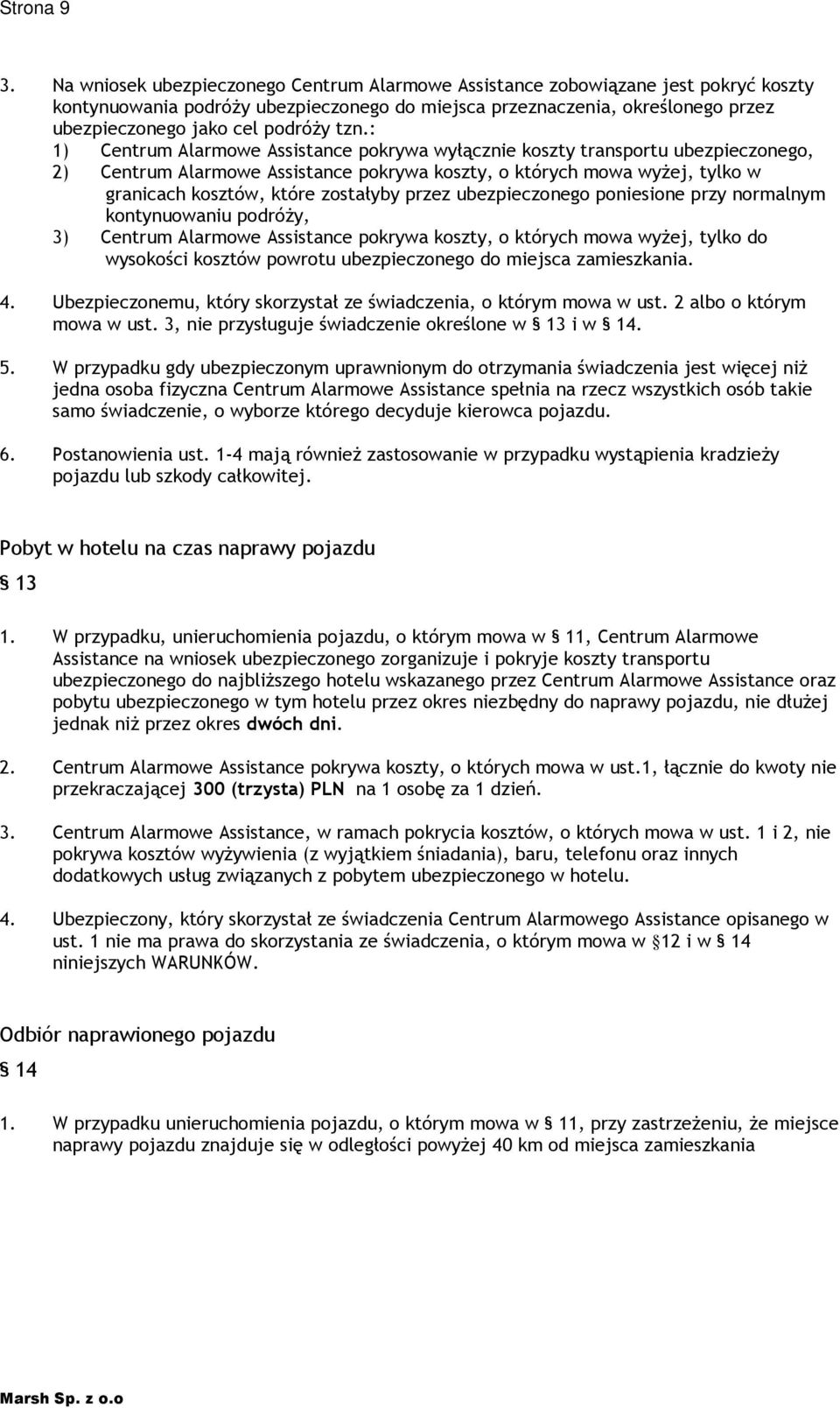 tzn.: 1) Centrum Alarmowe Assistance pokrywa wyłącznie koszty transportu ubezpieczonego, 2) Centrum Alarmowe Assistance pokrywa koszty, o których mowa wyŝej, tylko w granicach kosztów, które