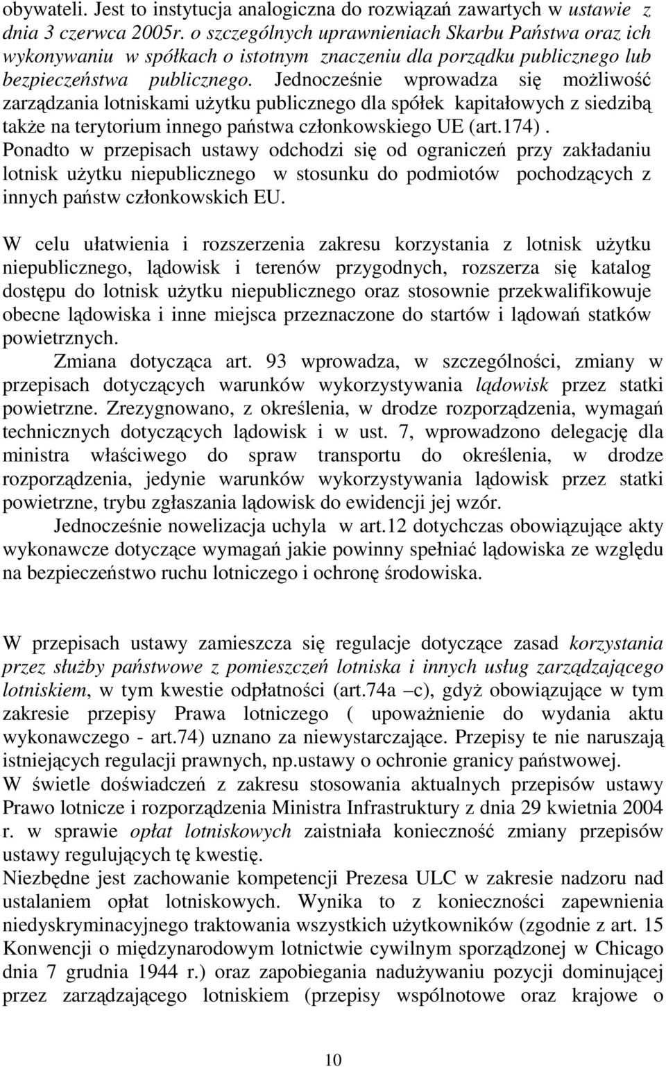 Jednocześnie wprowadza się możliwość zarządzania lotniskami użytku publicznego dla spółek kapitałowych z siedzibą także na terytorium innego państwa członkowskiego UE (art.174).