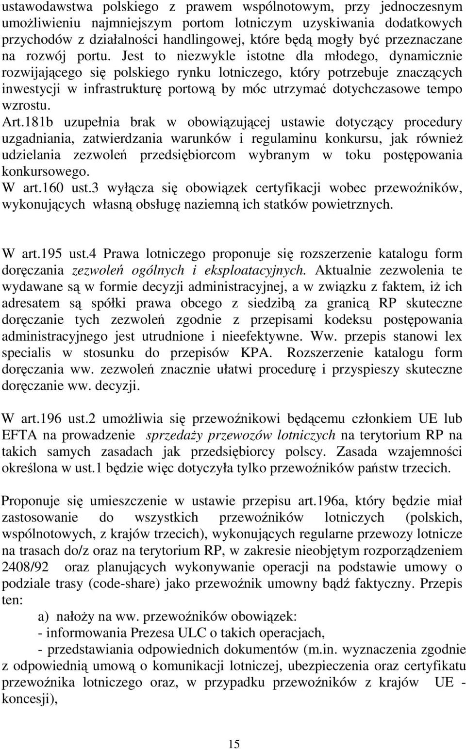 Jest to niezwykle istotne dla młodego, dynamicznie rozwijającego się polskiego rynku lotniczego, który potrzebuje znaczących inwestycji w infrastrukturę portową by móc utrzymać dotychczasowe tempo