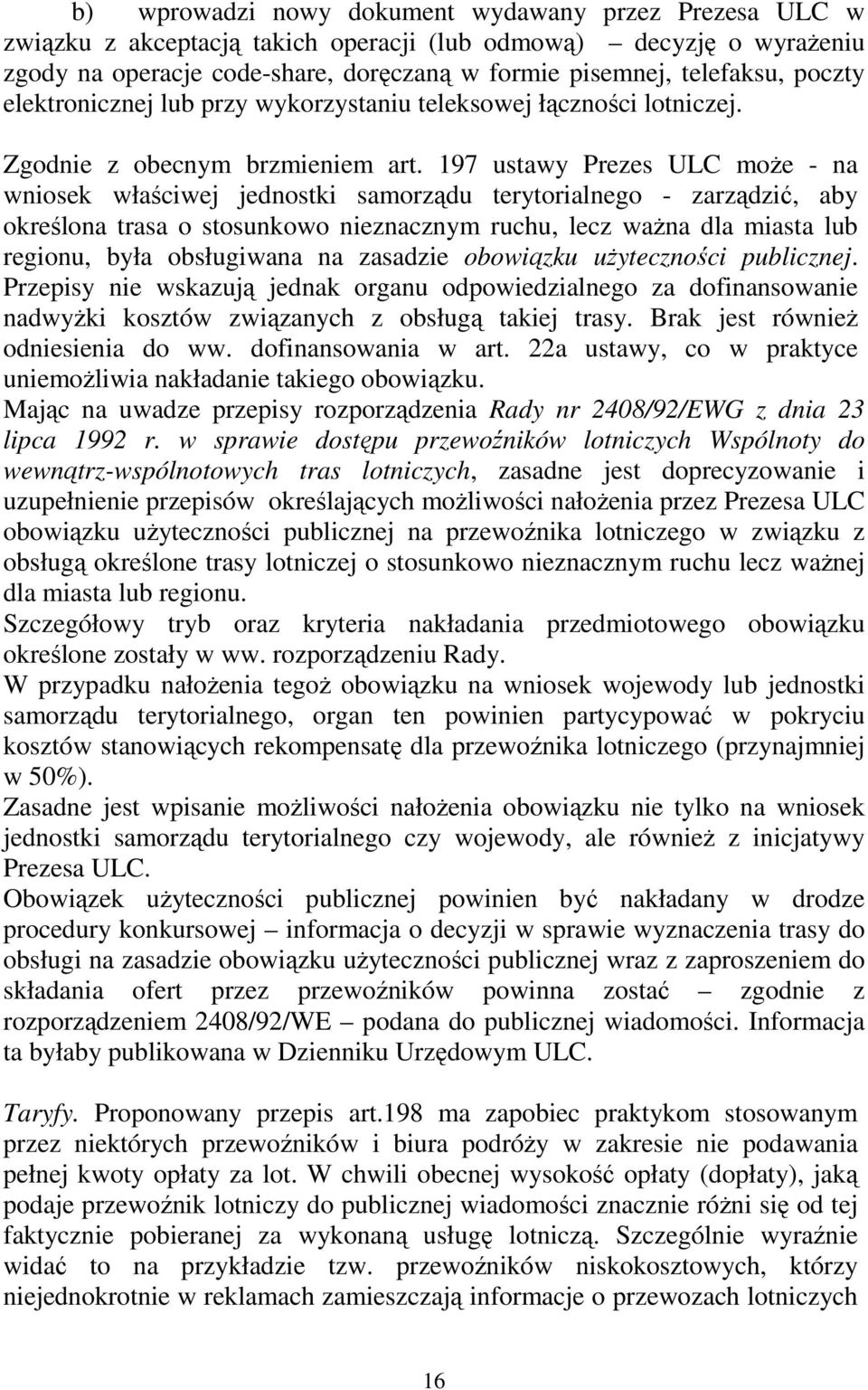 197 ustawy Prezes ULC może - na wniosek właściwej jednostki samorządu terytorialnego - zarządzić, aby określona trasa o stosunkowo nieznacznym ruchu, lecz ważna dla miasta lub regionu, była