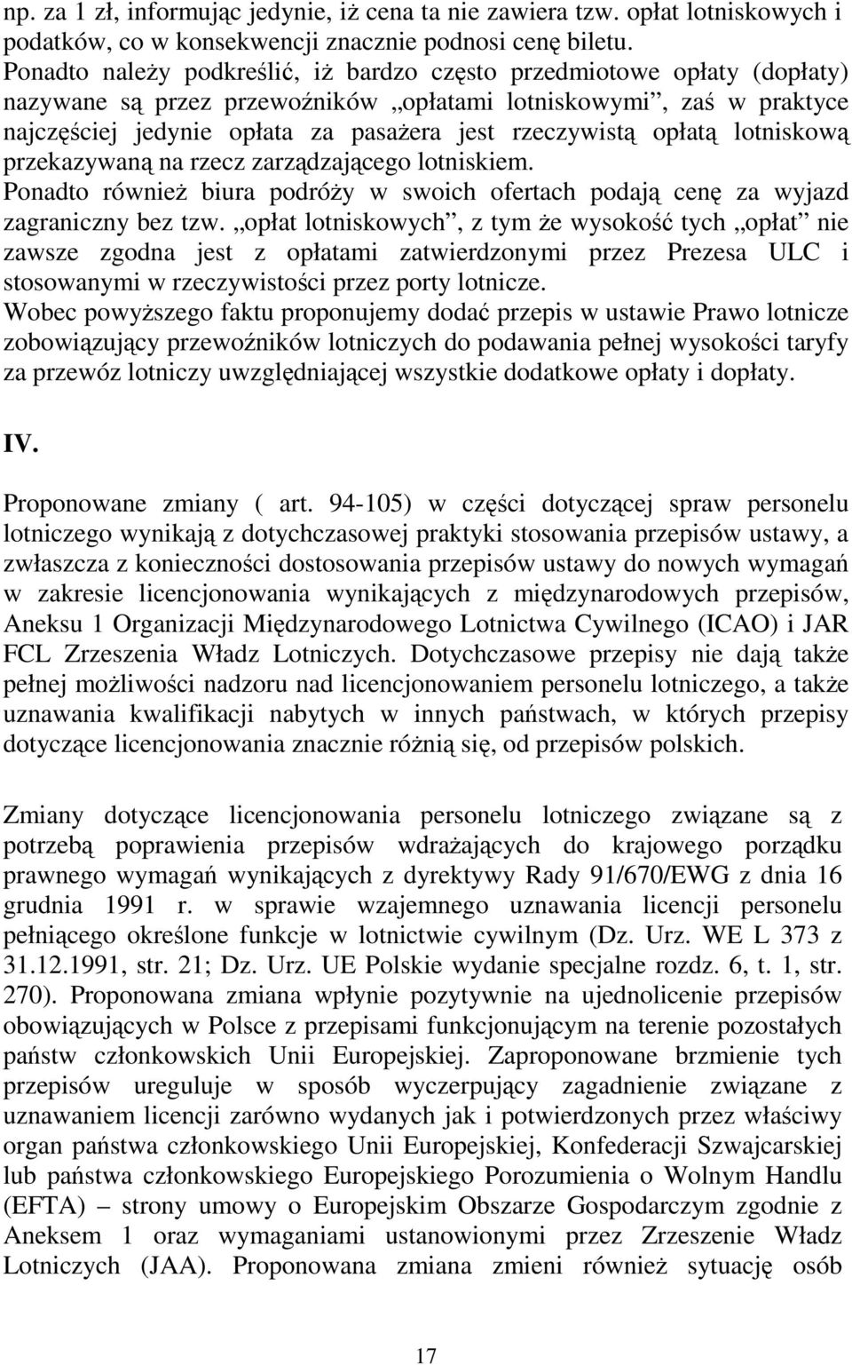 opłatą lotniskową przekazywaną na rzecz zarządzającego lotniskiem. Ponadto również biura podróży w swoich ofertach podają cenę za wyjazd zagraniczny bez tzw.