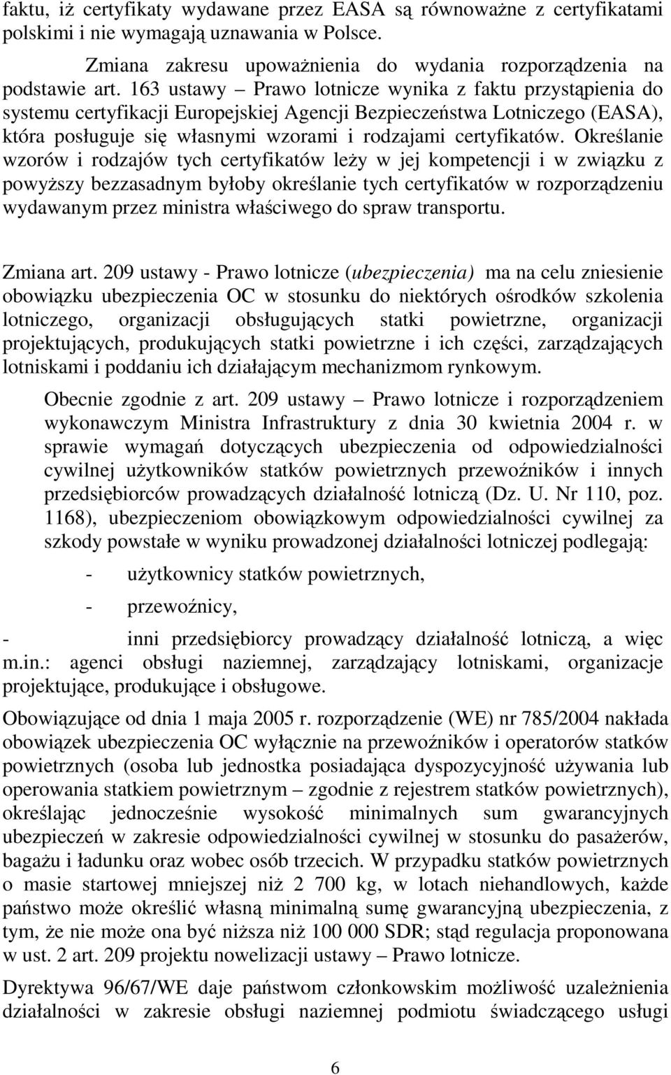 Określanie wzorów i rodzajów tych certyfikatów leży w jej kompetencji i w związku z powyższy bezzasadnym byłoby określanie tych certyfikatów w rozporządzeniu wydawanym przez ministra właściwego do