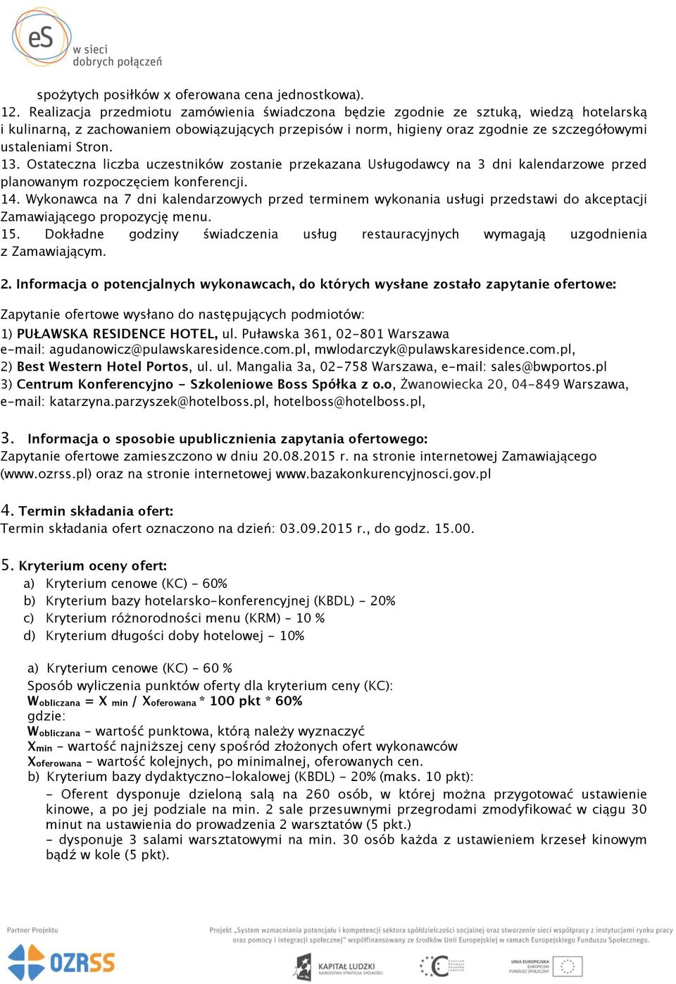 Stron. 13. Ostateczna liczba uczestników zostanie przekazana Usługodawcy na 3 dni kalendarzowe przed planowanym rozpoczęciem konferencji. 14.