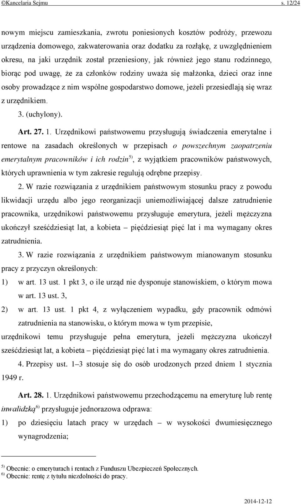 przeniesiony, jak również jego stanu rodzinnego, biorąc pod uwagę, że za członków rodziny uważa się małżonka, dzieci oraz inne osoby prowadzące z nim wspólne gospodarstwo domowe, jeżeli przesiedlają