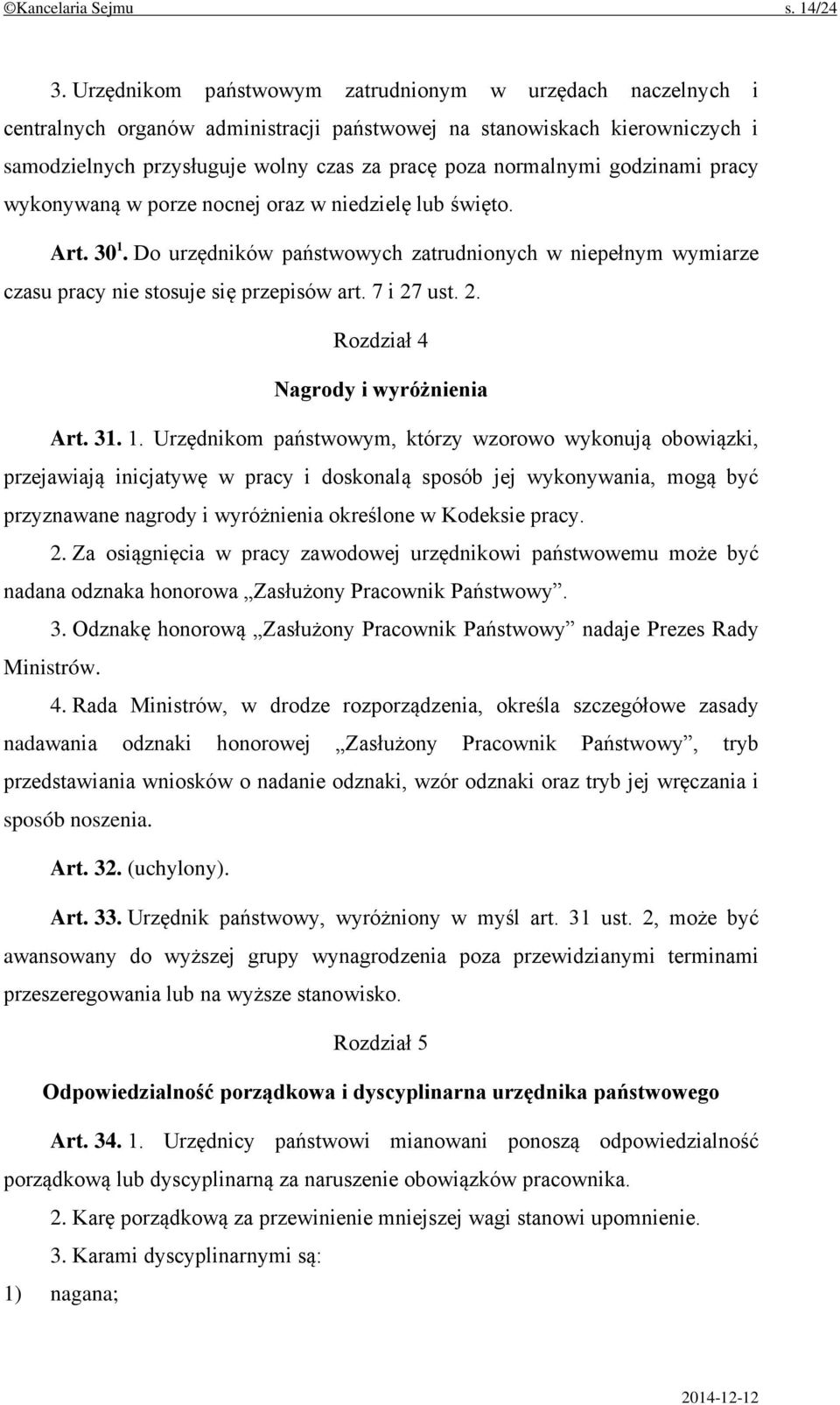 godzinami pracy wykonywaną w porze nocnej oraz w niedzielę lub święto. Art. 30 1. Do urzędników państwowych zatrudnionych w niepełnym wymiarze czasu pracy nie stosuje się przepisów art. 7 i 27