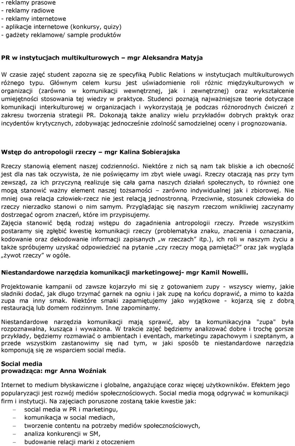 Głównym celem kursu jest uświadomienie roli różnic międzykulturowych w organizacji (zarówno w komunikacji wewnętrznej, jak i zewnętrznej) oraz wykształcenie umiejętności stosowania tej wiedzy w