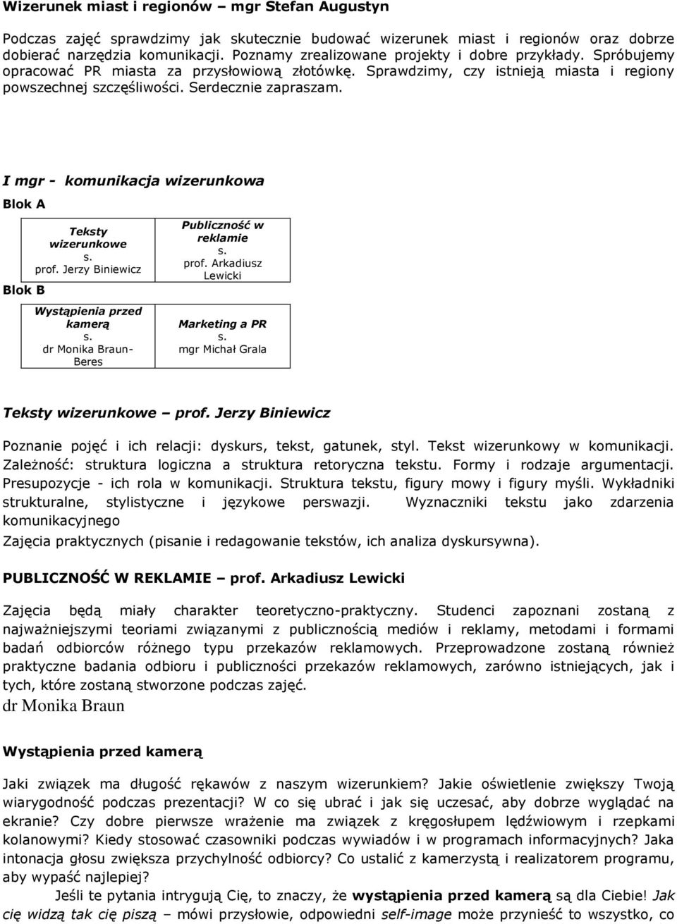 I mgr - komunikacja wizerunkowa Blok A Blok B Teksty wizerunkowe prof. Jerzy Biniewicz Wystąpienia przed kamerą dr Monika Braun- Beres Publiczność w reklamie prof.