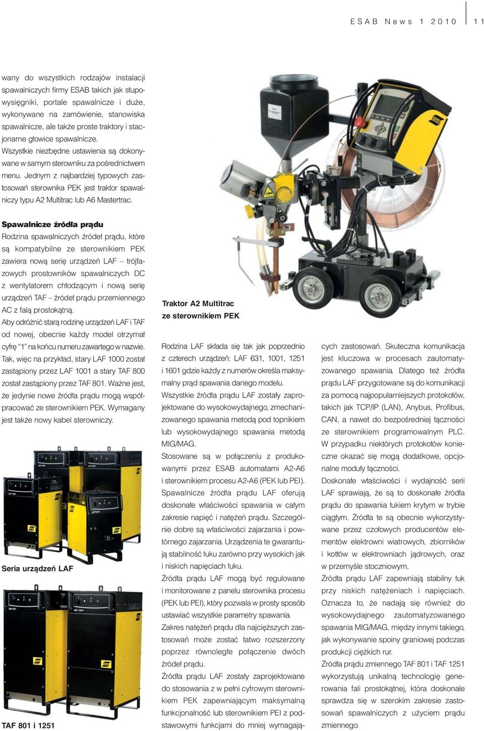 Jednym z najbardziej typowych zastosowań sterownika PEK jest traktor spawalniczy typu A2 Multitrac lub A6 Mastertrac.