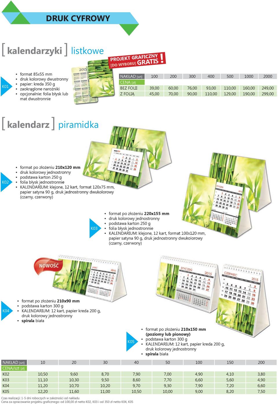 249,00 Z FOLIĄ 45,00 70,00 90,00 110,00 129,00 190,00 299,00 [ kalendarz ] piramidka K02 format po złożeniu 210x120 mm podstawa karton 250 g folia błysk jednostronnie KALENDARIUM: klejone, 12 kart,