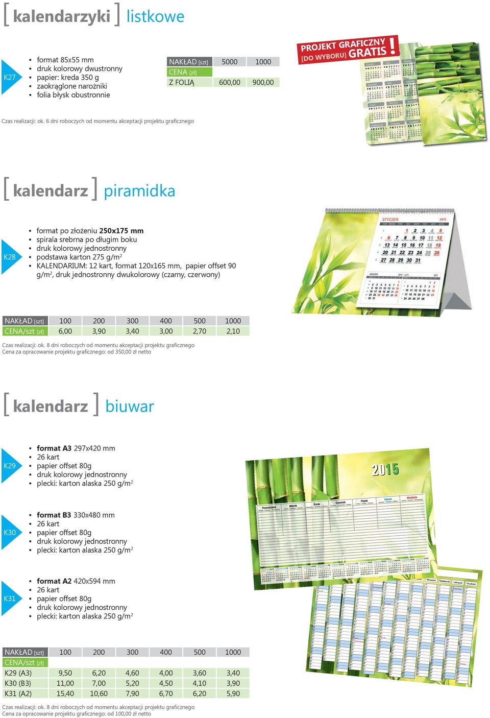 6 dni roboczych od momentu akceptacji projektu graficznego [ kalendarz ] piramidka K28 format po złożeniu 250x175 mm spirala srebrna po długim boku podstawa karton 275 g/m 2 KALENDARIUM: 12 kart,