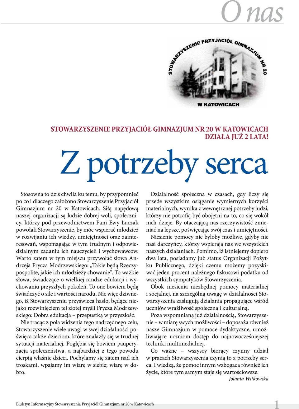 Siłą napędową naszej organizacji są ludzie dobrej woli, społecznicy, którzy pod przewodnictwem Pani Ewy Łuczak powołali Stowarzyszenie, by móc wspierać młodzież w rozwijaniu ich wiedzy, umiejętności