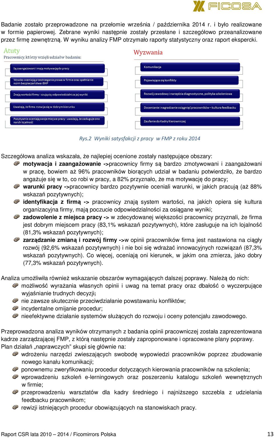 2 Wyniki satysfakcji z pracy w FMP z roku 2014 Szczegółowa analiza wskazała, że najlepiej ocenione zostały następujące obszary: motywacja i zaangażowanie ->pracownicy firmy są bardzo zmotywowani i