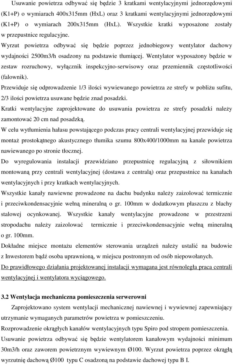 Wentylator wyposaŝony będzie w zestaw rozruchowy, wyłącznik inspekcyjno-serwisowy oraz przemiennik częstotliwości (falownik).