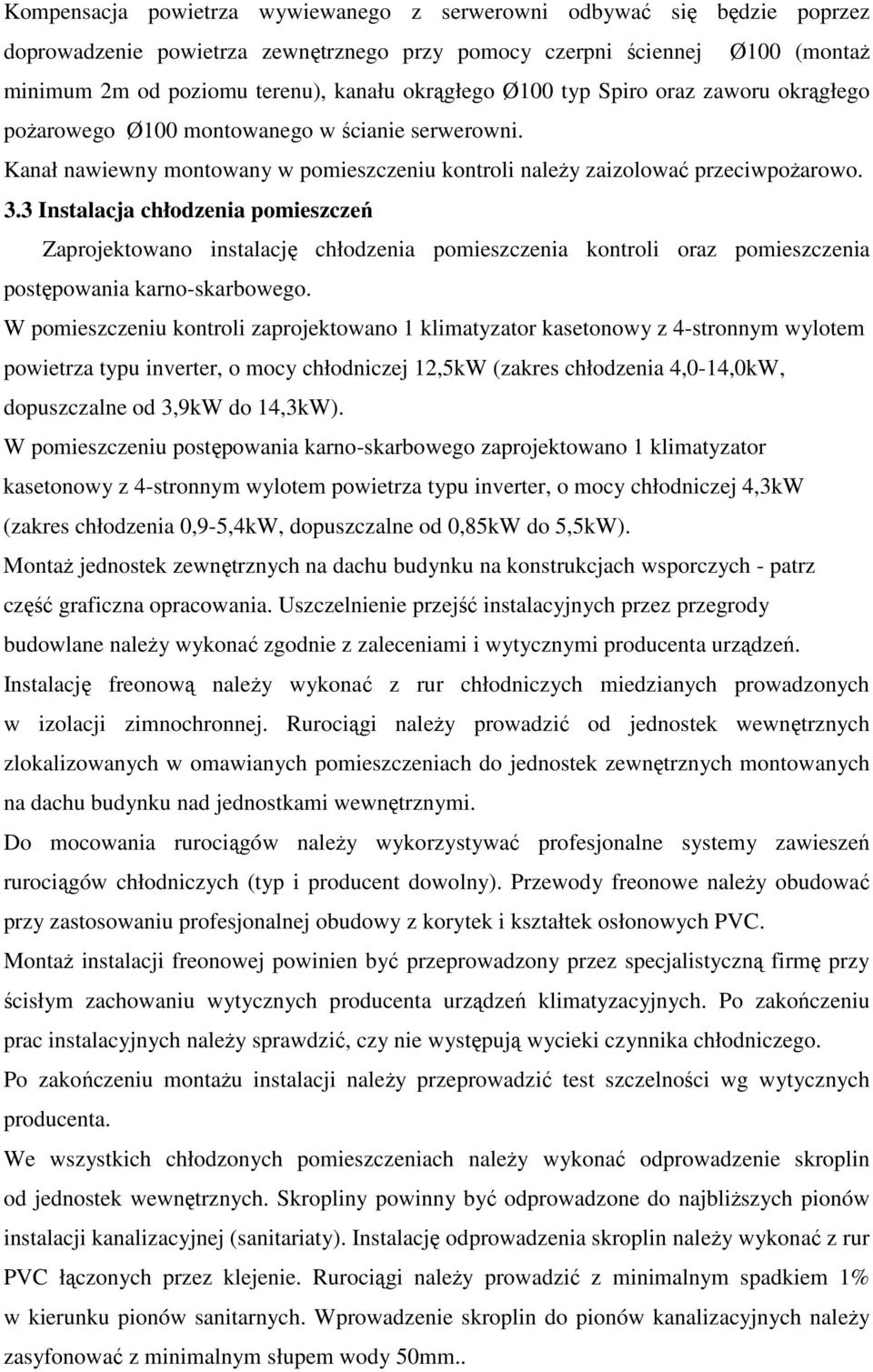 3 Instalacja chłodzenia pomieszczeń Zaprojektowano instalację chłodzenia pomieszczenia kontroli oraz pomieszczenia postępowania karno-skarbowego.