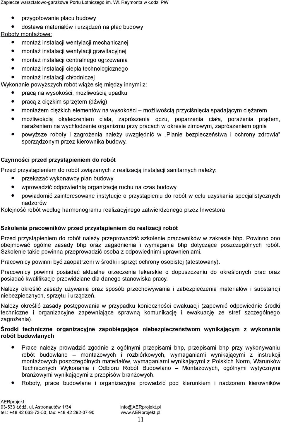 ciężkim sprzętem (dźwig) montażem ciężkich elementów na wysokości możliwością przyciśnięcia spadającym ciężarem możliwością okaleczeniem ciała, zaprószenia oczu, poparzenia ciała, porażenia prądem,