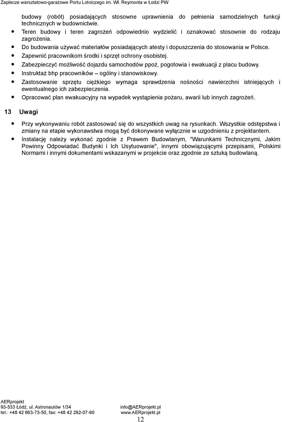 Zapewnić pracownikom środki i sprzęt ochrony osobistej. Zabezpieczyć możliwość dojazdu samochodów ppoż, pogotowia i ewakuacji z placu budowy. Instruktaż bhp pracowników ogólny i stanowiskowy.