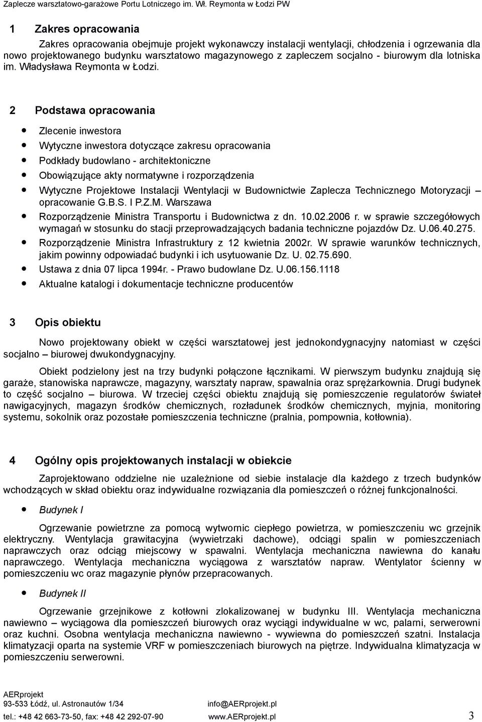 2 Podstawa opracowania Zlecenie inwestora Wytyczne inwestora dotyczące zakresu opracowania Podkłady budowlano - architektoniczne Obowiązujące akty normatywne i rozporządzenia Wytyczne Projektowe